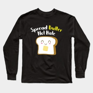 Spread Butter not Hate Long Sleeve T-Shirt